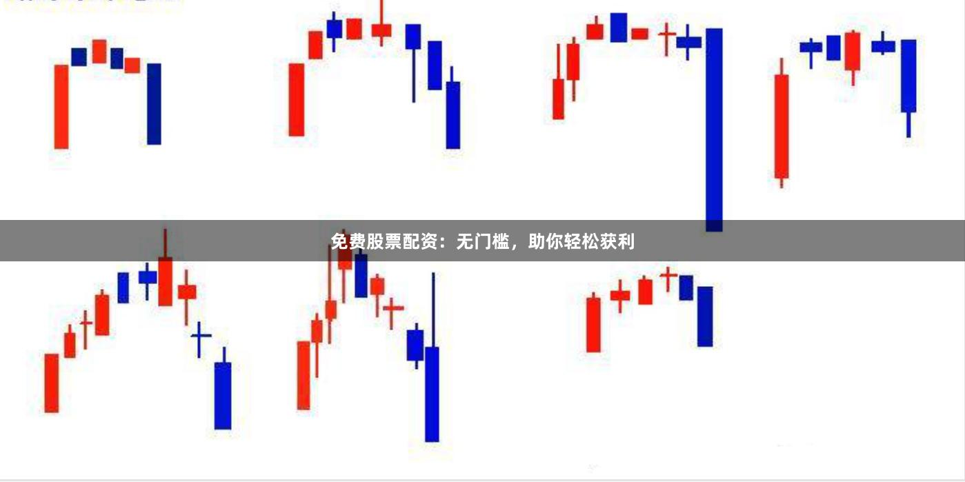 免费股票配资：无门槛，助你轻松获利