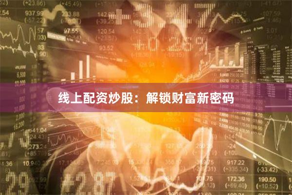 线上配资炒股：解锁财富新密码