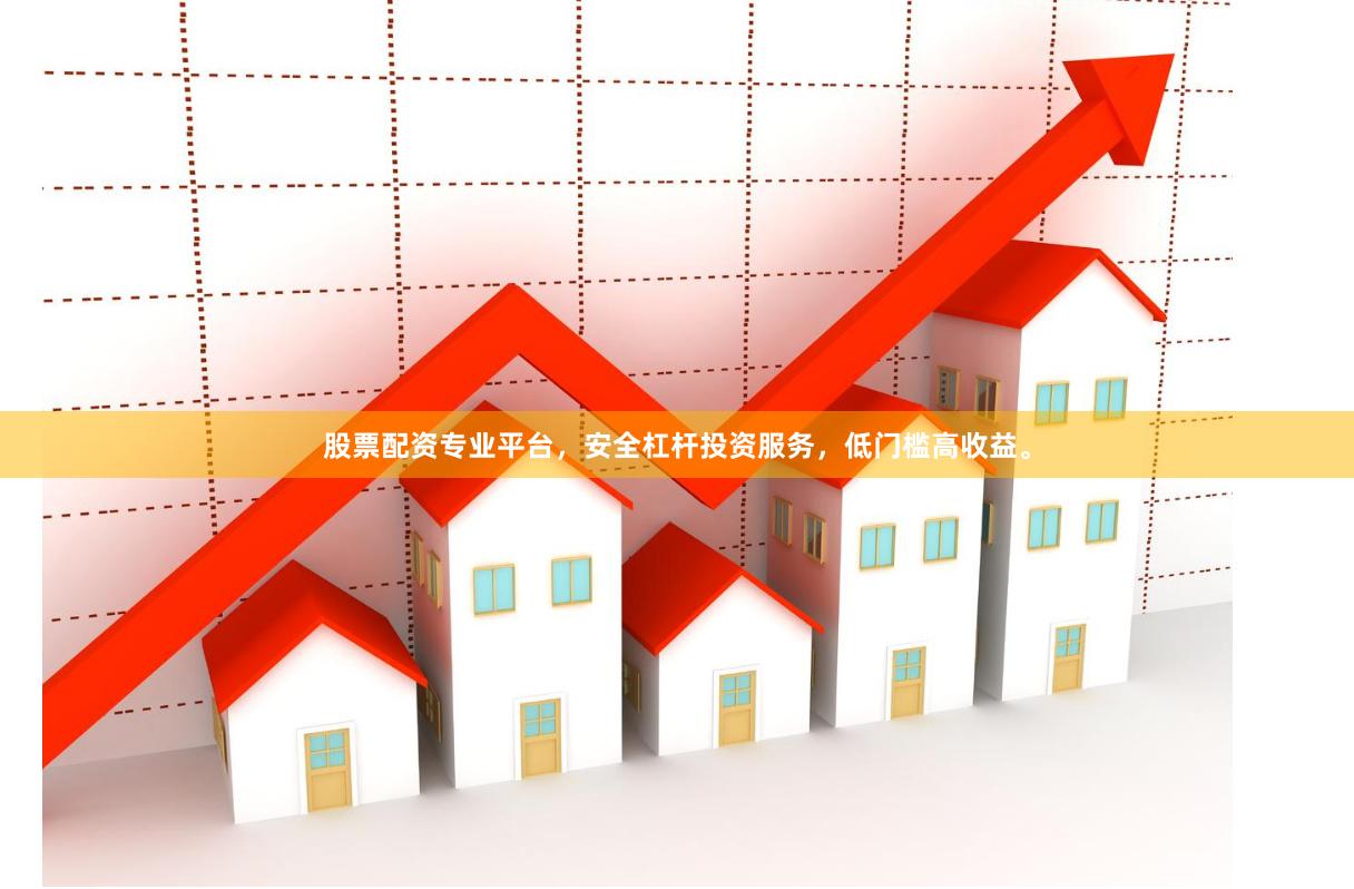 股票配资专业平台，安全杠杆投资服务，低门槛高收益。