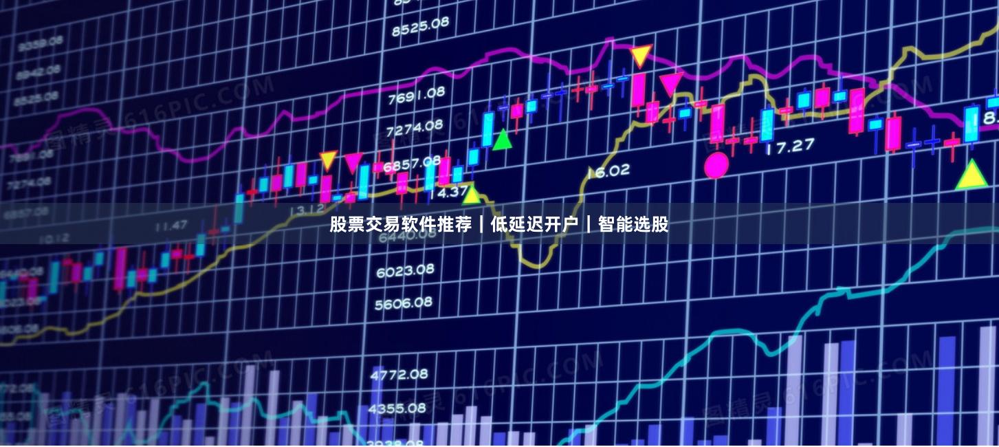 股票交易软件推荐｜低延迟开户｜智能选股